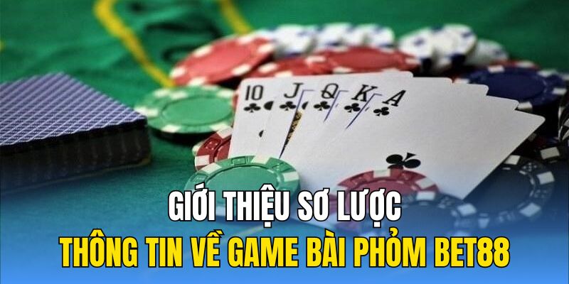 Giới thiệu sơ lược thông tin về game bài phỏm BET88