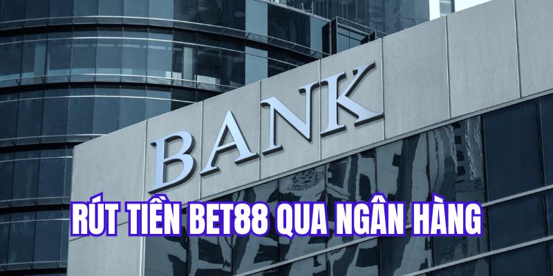 Rút tiền Bet88 khi sử dụng liên kết ngân hàng