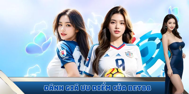 Đánh giá ưu điểm của BET88 cùng chuyên gia
